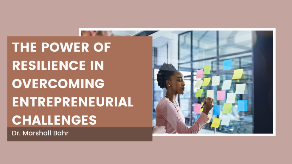 The Power Of Resilience In Overcoming Entrepreneurial Challenges - Dr ...