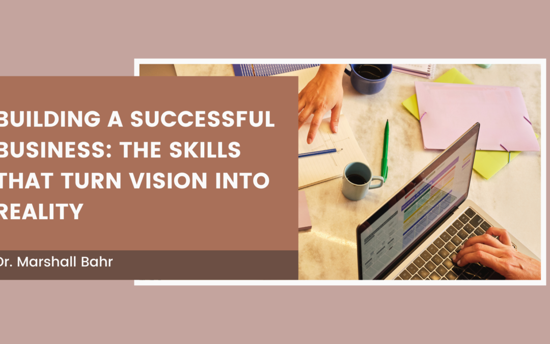 Building a Successful Business: The Skills That Turn Vision Into Reality