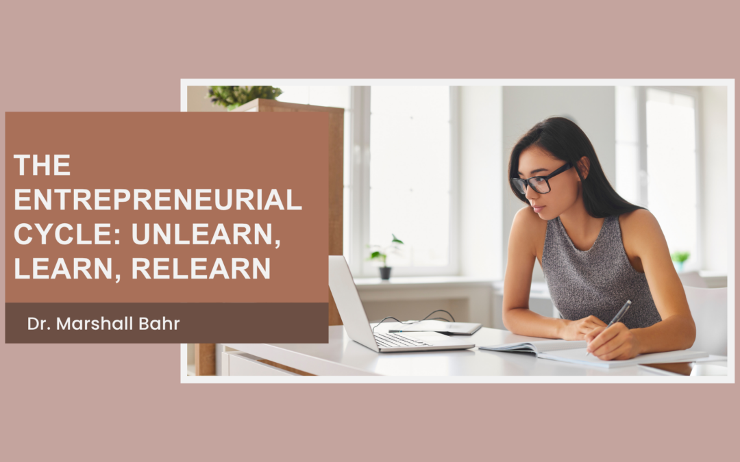 The Entrepreneurial Cycle: Unlearn, Learn, Relearn